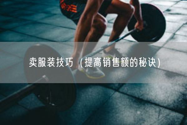 卖服装技巧（提高销售额的秘诀）(图1)