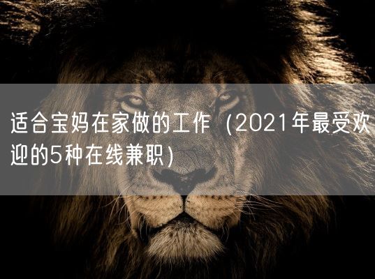 适合宝妈在家做的工作（2021年最受欢迎的5种在线**）(图1)