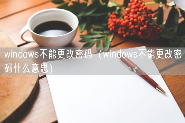 windows不能更改密码（windows不能更改密码什么意思）(图1)