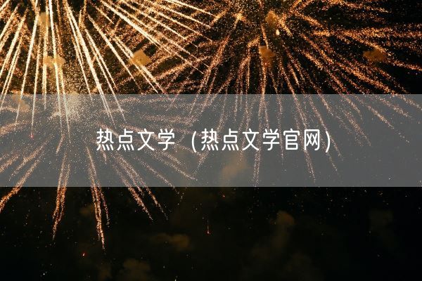 热点文学（热点文学官网）(图1)