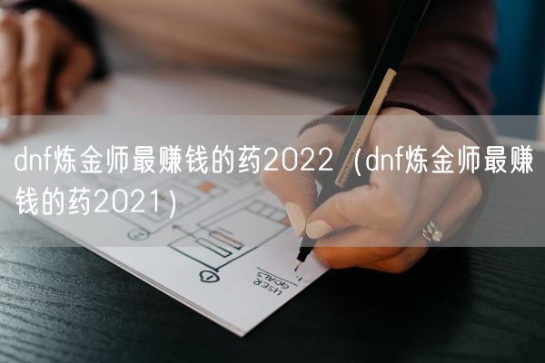 dnf炼金师最赚钱的药2022（dnf炼金师最赚钱的药2021）(图1)