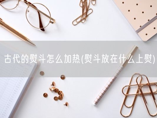 古代的熨斗怎么加热(熨斗放在什么上熨)(图1) 古代的熨斗怎么加热(熨斗放在什么上熨)(图1)
