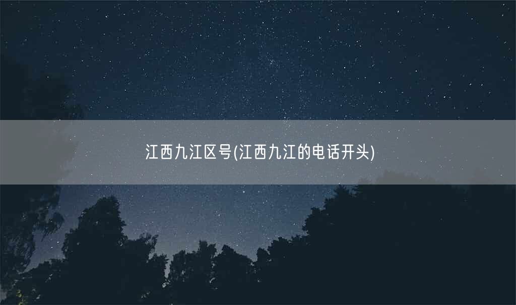 江西九江区号(江西九江的电话开头)(图1)