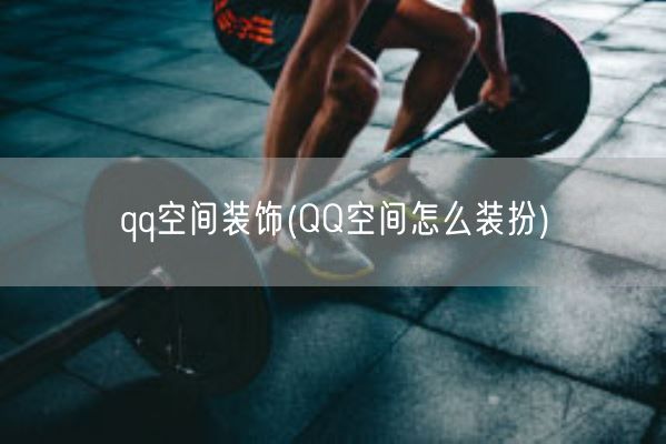 qq空间装饰(QQ空间怎么装扮)(图1) qq空间装饰(QQ空间怎么装扮)(图1)