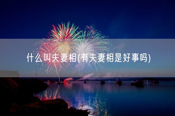 什么叫夫妻相(有夫妻相是好事吗)(图1)