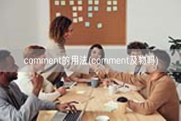 comment的用法(comment及物吗)(图1) comment的用法(comment及物吗)(图1)