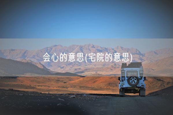 会心的意思(宅院的意思)(图1)