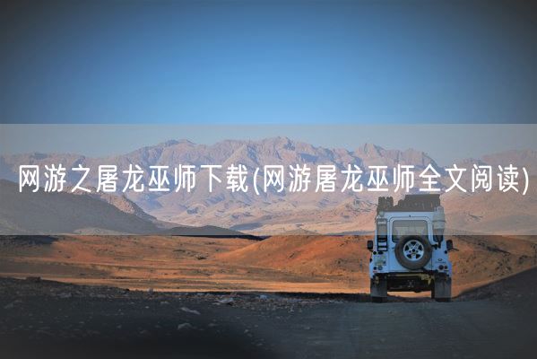 网游之屠龙巫师下载(网游屠龙巫师全文阅读)(图1) 网游之屠龙巫师下载(网游屠龙巫师全文阅读)(图1)