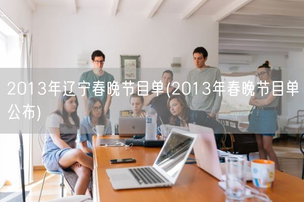 2013年辽宁春晚节目单(2013年春晚节目单公布)(图1)