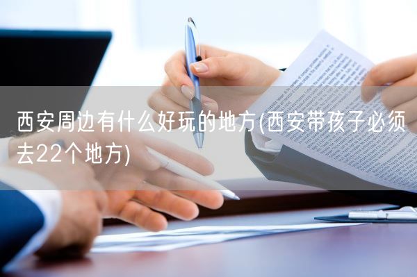 西安周边有什么好玩的地方(西安带孩子必须去22个地方)(图1) 西安周边有什么好玩的地方(西安带孩子必须去22个地方)(图1)