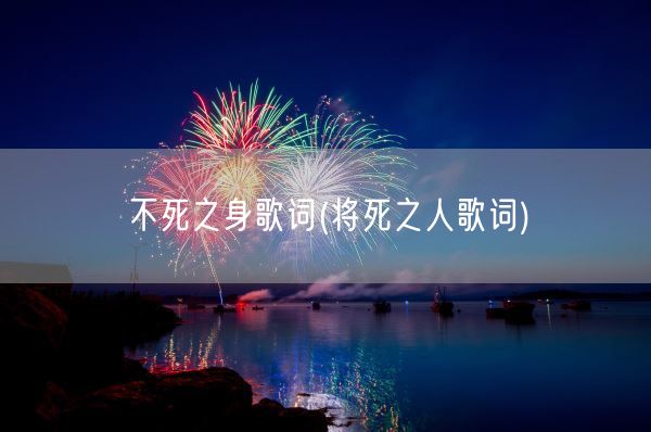 不死之身歌词(将死之人歌词)(图1) 不死之身歌词(将死之人歌词)(图1)