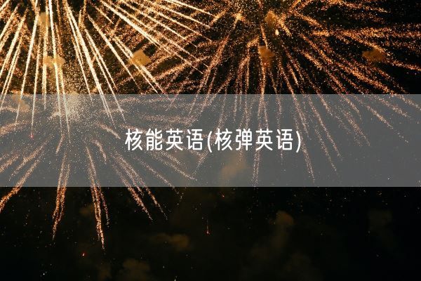 核能英语(核弹英语)(图1) 核能英语(核弹英语)(图1)