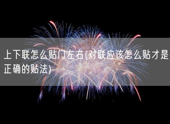 上下联怎么贴门左右(对联应该怎么贴才是正确的贴法)(图1)