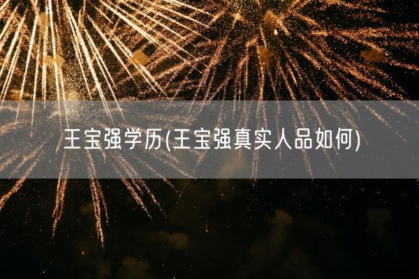 王宝强学历(王宝强真实人品如何)(图1)