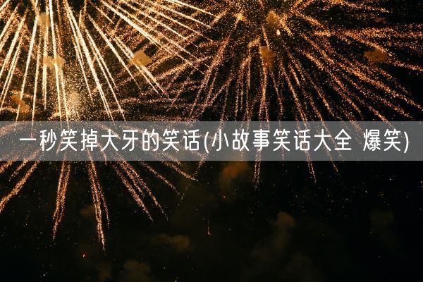 一秒笑掉大牙的笑话(小故事笑话大全 爆笑)(图1) 一秒笑掉大牙的笑话(小故事笑话大全 爆笑)(图1)