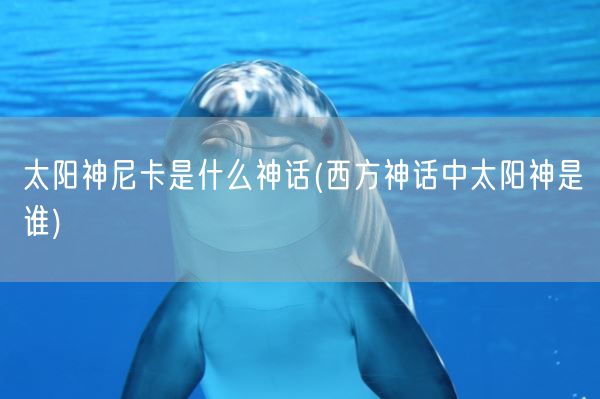 太阳神尼卡是什么神话(西方神话中太阳神是谁)(图1)