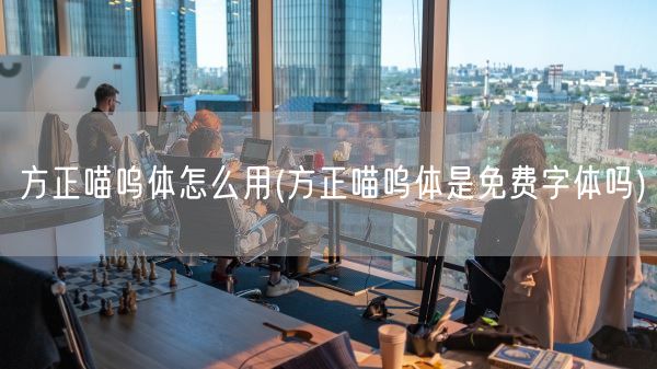 方正喵呜体怎么用(方正喵呜体是免费字体吗)(图1)