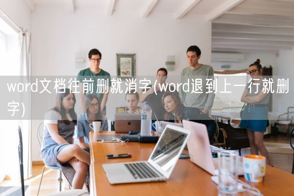 word文档往前删就消字(word退到上一行就删字)(图1) word文档往前删就消字(word退到上一行就删字)(图1)