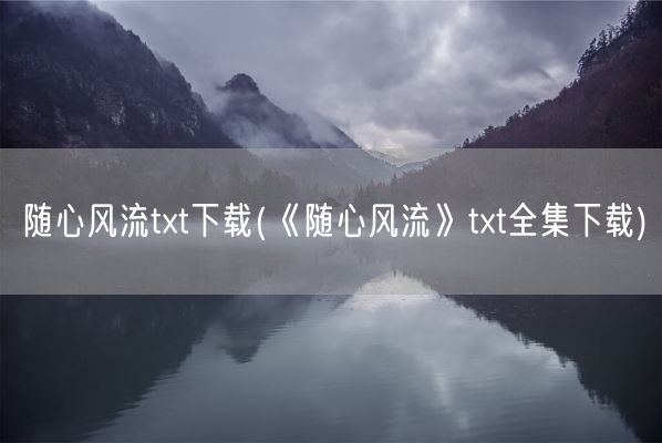 随心风流txt下载(《随心风流》txt全集下载)(图1)