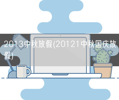 2013中秋放假(20121中秋国庆放假)(图1)