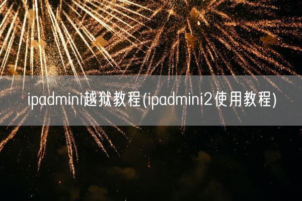 ipadmini越狱教程(ipadmini2使用教程)(图1) ipadmini越狱教程(ipadmini2使用教程)(图1)