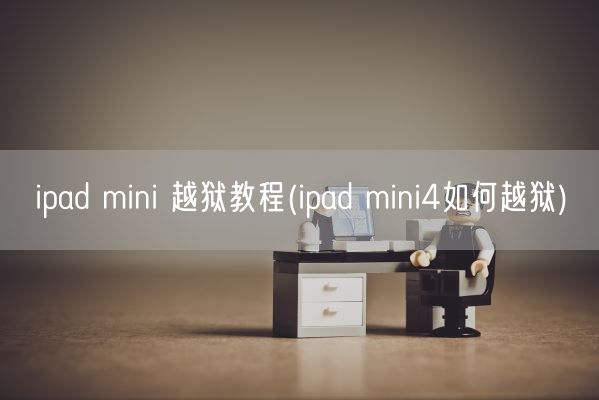 ipad mini 越狱教程(ipad mini4如何越狱)(图1) ipad mini 越狱教程(ipad mini4如何越狱)(图1)