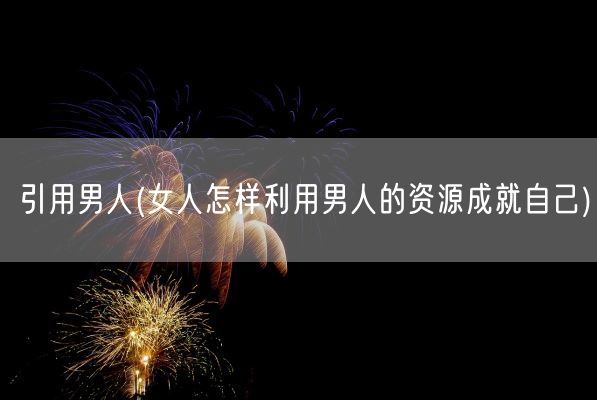 引用男人(女人怎样利用男人的资源成就自己)(图1) 引用男人(女人怎样利用男人的资源成就自己)(图1)