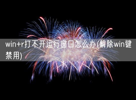 win+r打不开运行窗口怎么办(解除win键禁用)(图1)