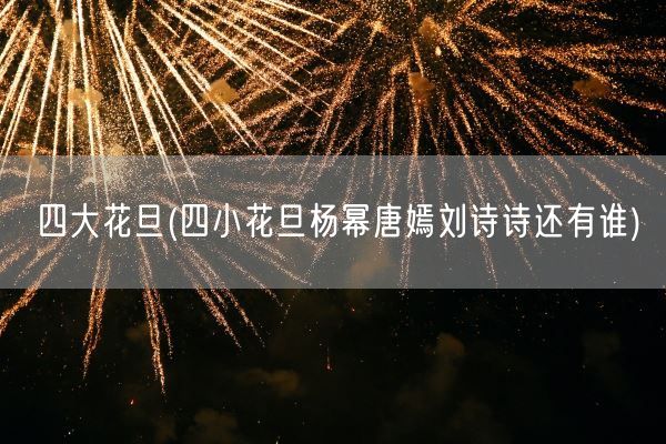 四大花旦(四小花旦杨幂唐嫣刘诗诗还有谁)(图1) 四大花旦(四小花旦杨幂唐嫣刘诗诗还有谁)(图1)