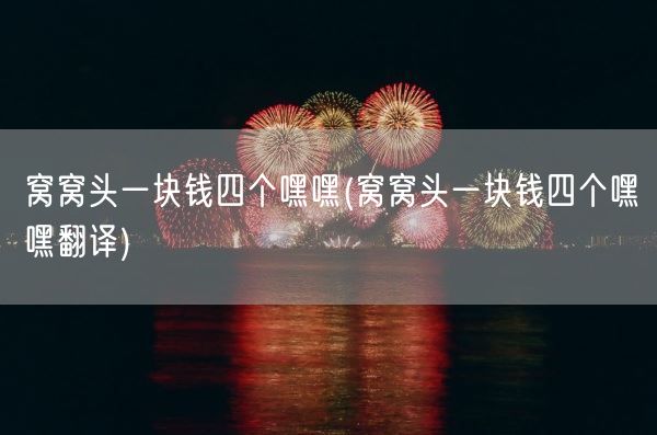 窝窝头一块钱四个嘿嘿(窝窝头一块钱四个嘿嘿翻译)(图1) 窝窝头一块钱四个嘿嘿(窝窝头一块钱四个嘿嘿翻译)(图1)