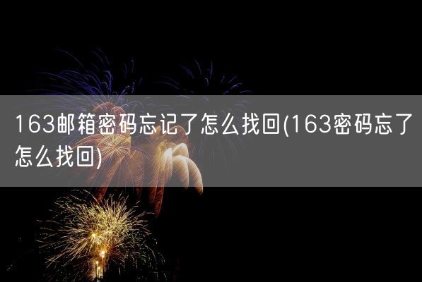 163邮箱密码忘记了怎么找回(163密码忘了怎么找回)(图1) 163邮箱密码忘记了怎么找回(163密码忘了怎么找回)(图1)