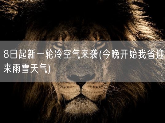 8日起新一轮冷空气来袭(今晚开始我省迎来雨雪天气)(图1) 8日起新一轮冷空气来袭(今晚开始我省迎来雨雪天气)(图1)