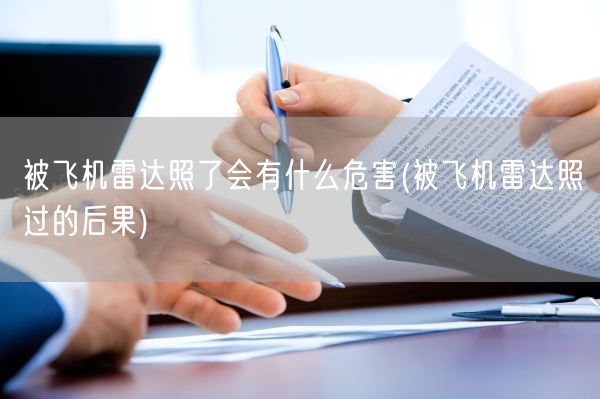 被飞机雷达照了会有什么危害(被飞机雷达照过的后果)(图1)