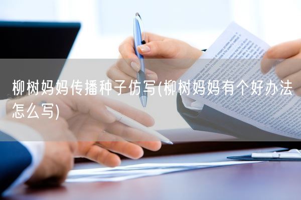 柳树妈妈传播种子仿写(柳树妈妈有个好办法怎么写)(图1)