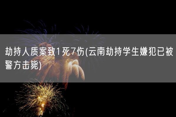 劫持人质案致1死7伤(云南劫持学生嫌犯已被警方击毙)(图1) 劫持人质案致1死7伤(云南劫持学生嫌犯已被警方击毙)(图1)
