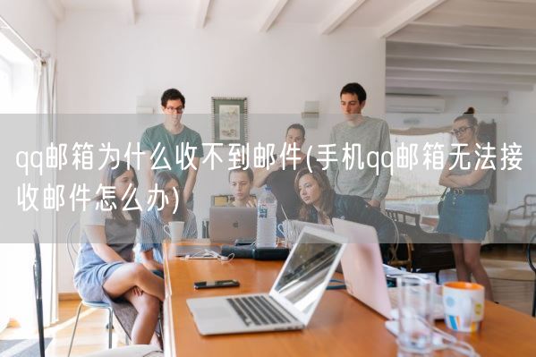 qq邮箱为什么收不到邮件(手机qq邮箱无法接收邮件怎么办)(图1) qq邮箱为什么收不到邮件(手机qq邮箱无法接收邮件怎么办)(图1)