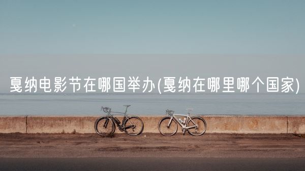 戛纳电影节在哪国举办(戛纳在哪里哪个国家)(图1) 戛纳电影节在哪国举办(戛纳在哪里哪个国家)(图1)