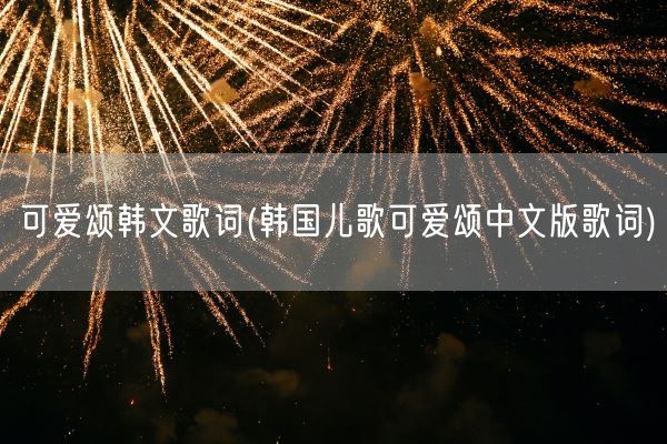 可爱颂韩文歌词(韩国儿歌可爱颂中文版歌词)(图1)