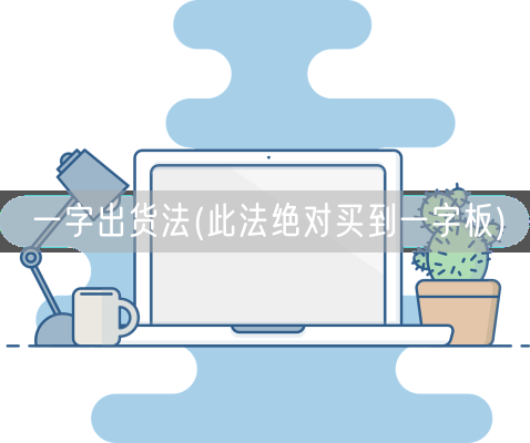 一字出货法(此法绝对买到一字板)(图1) 一字出货法(此法绝对买到一字板)(图1)
