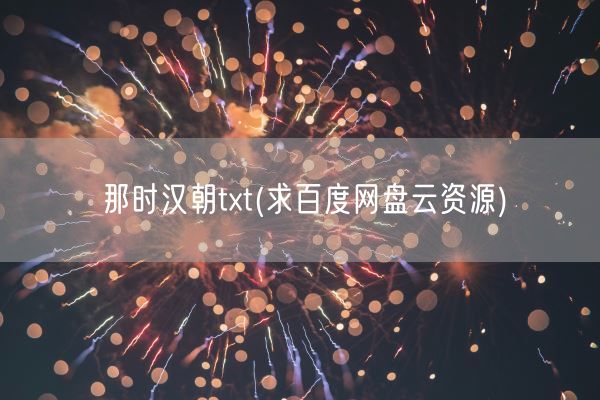 那时汉朝txt(求百度网盘云资源)(图1)