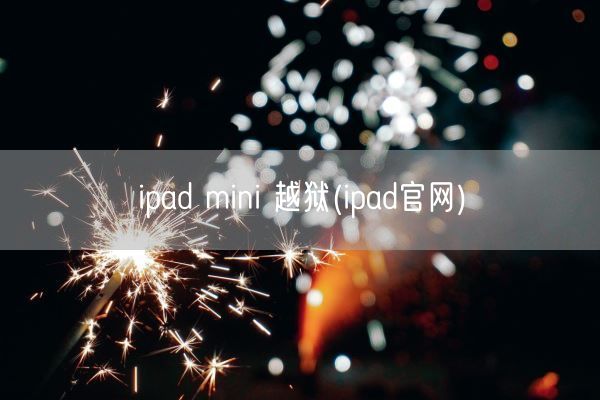 ipad mini 越狱(ipad官网)(图1)