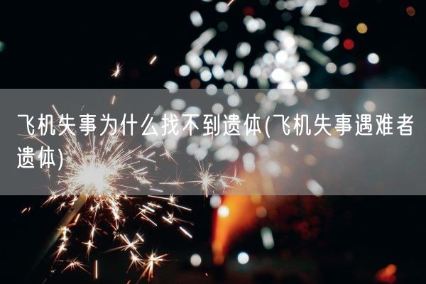飞机失事为什么找不到遗体(飞机失事遇难者遗体)(图1)