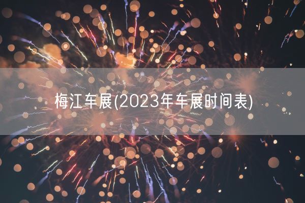 梅江车展(2023年车展时间表)(图1)