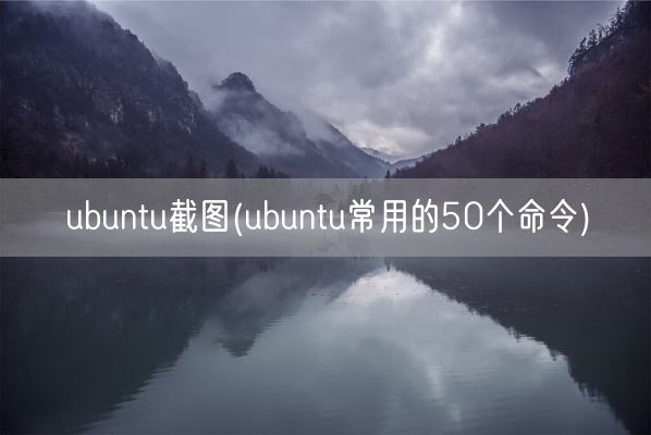 ubuntu截图(ubuntu常用的50个命令)(图1) ubuntu截图(ubuntu常用的50个命令)(图1)