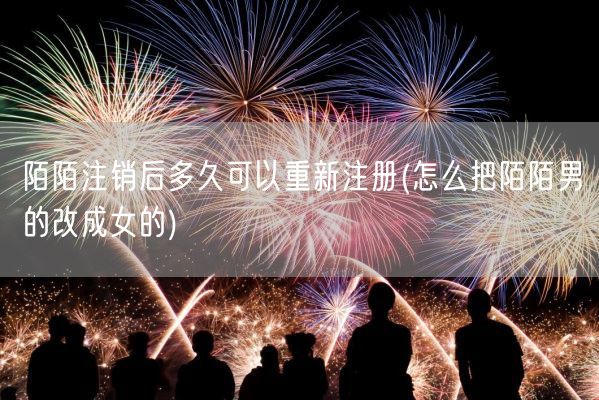 陌陌注销后多久可以重新注册(怎么把陌陌男的改成女的)(图1) 陌陌注销后多久可以重新注册(怎么把陌陌男的改成女的)(图1)