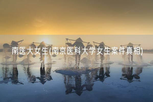 南医大女生(南京医科大学女生案件真相)(图1)