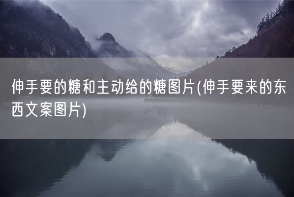 伸手要的糖和主动给的糖图片(伸手要来的东西文案图片)(图1) 伸手要的糖和主动给的糖图片(伸手要来的东西文案图片)(图1)