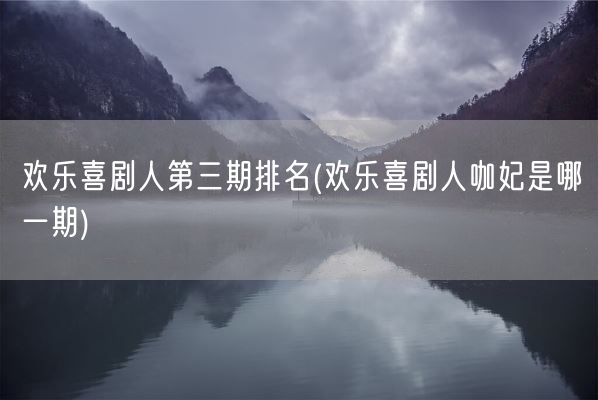 欢乐喜剧人第三期排名(欢乐喜剧人咖妃是哪一期)(图1)