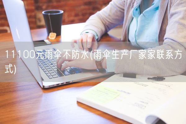 11100元雨伞不防水(雨伞生产厂家家联系方式)(图1)
