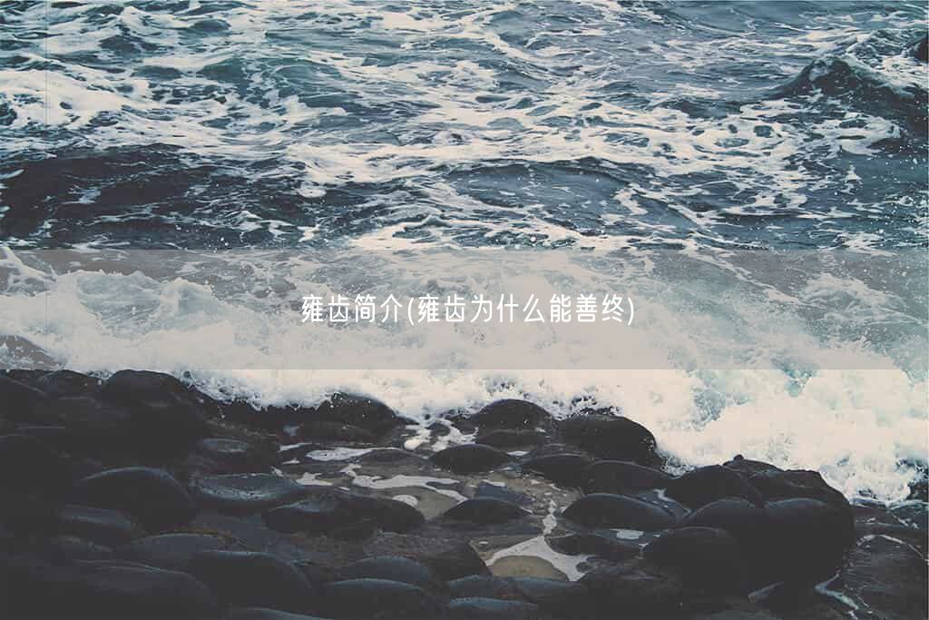 雍齿简介(雍齿为什么能善终)(图1) 雍齿简介(雍齿为什么能善终)(图1)